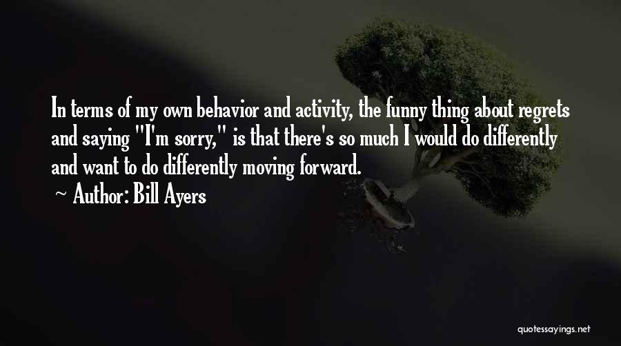 Moving Forward With No Regrets Quotes By Bill Ayers