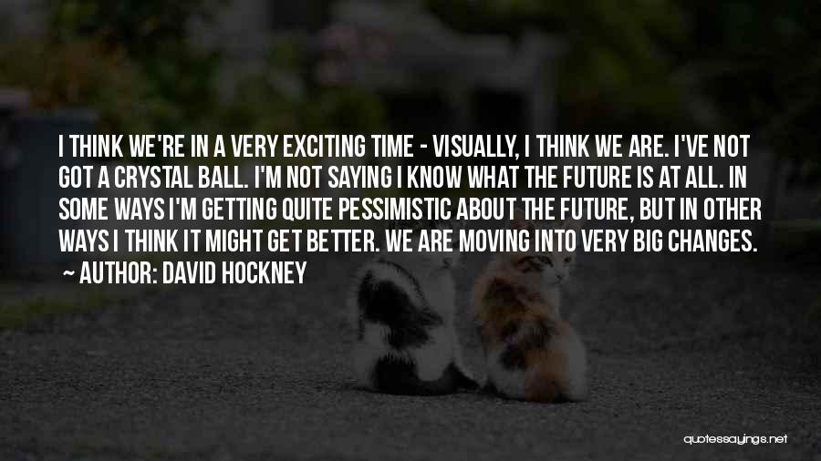 Moving Into The Future Quotes By David Hockney