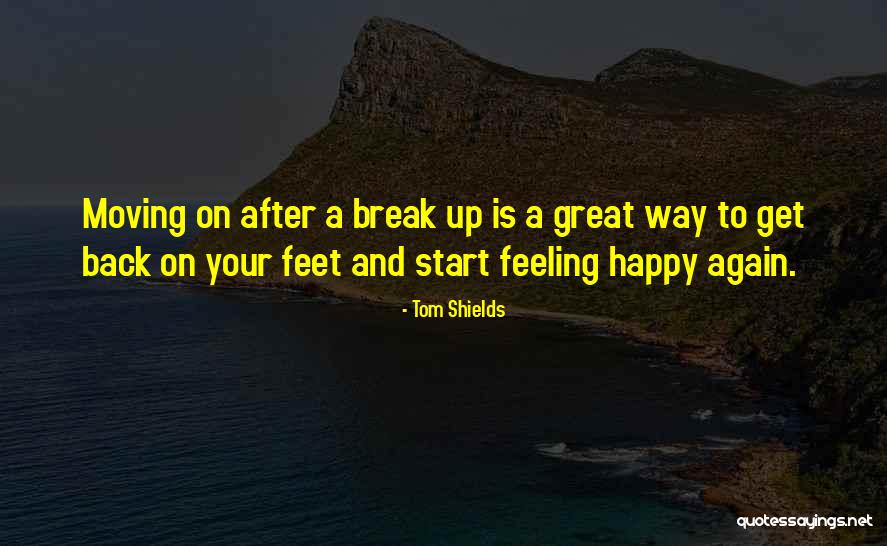 Moving On After A Break Up Quotes By Tom Shields Moving On After A Break Up Quotes By Tom Shields