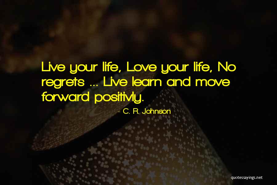 Moving On And Having No Regrets Quotes By C. R. Johnson Moving On And Having No Regrets Quotes By C. R. Johnson