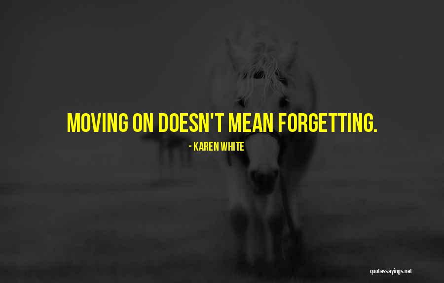 Moving On But Not Forgetting Quotes By Karen White Moving On But Not Forgetting Quotes By Karen White