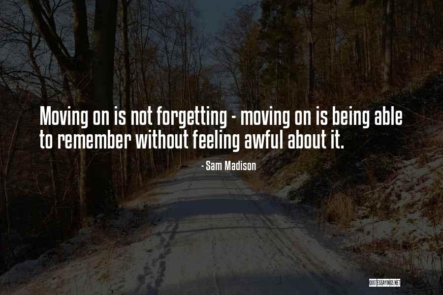 Moving On But Not Forgetting Quotes By Sam Madison Moving On But Not Forgetting Quotes By Sam Madison