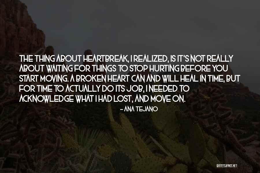 Moving On From Heartbreak Quotes By Ana Tejano Moving On From Heartbreak Quotes By Ana Tejano