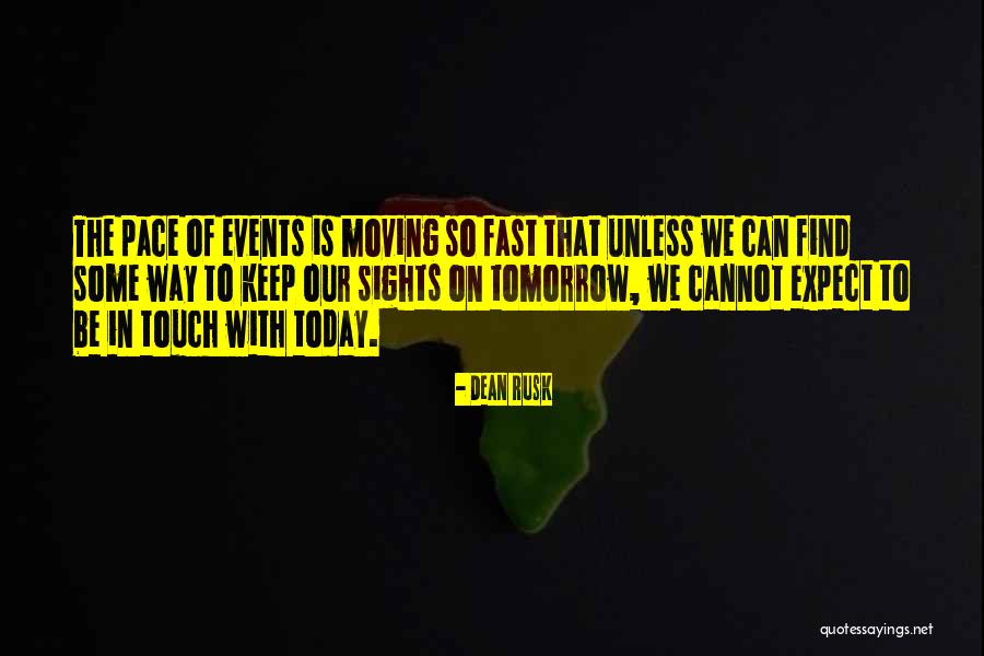Moving On Too Fast Quotes By Dean Rusk Moving On Too Fast Quotes By Dean Rusk