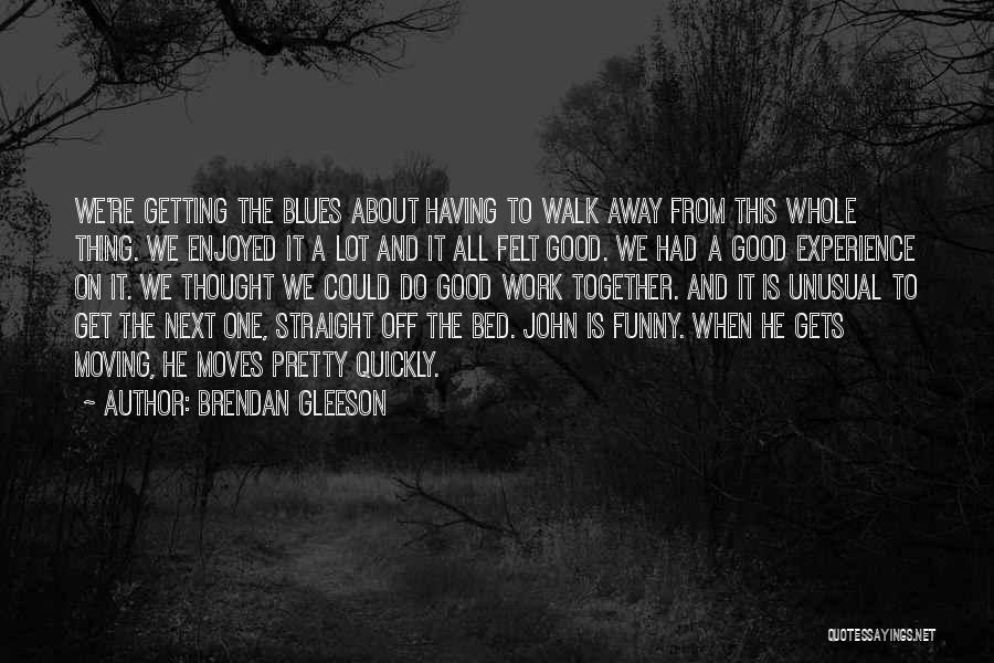 Moving On Too Quickly Quotes By Brendan Gleeson