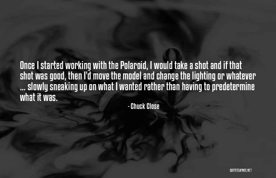 Moving Slowly Quotes By Chuck Close Moving Slowly Quotes By Chuck Close