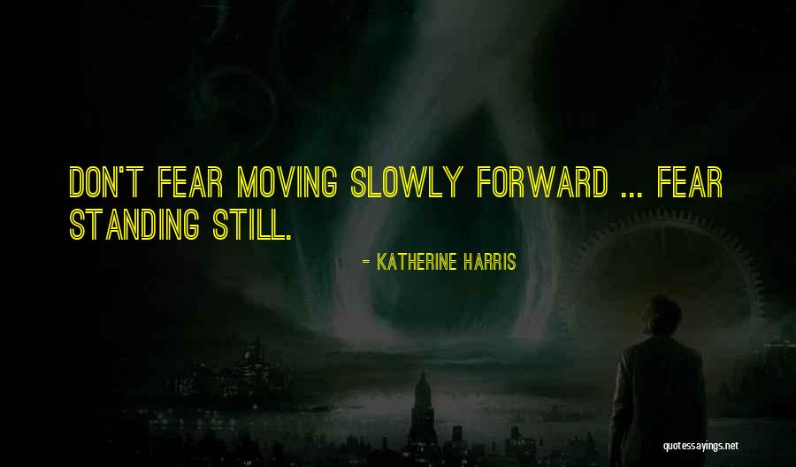Moving Slowly Quotes By Katherine Harris Moving Slowly Quotes By Katherine Harris