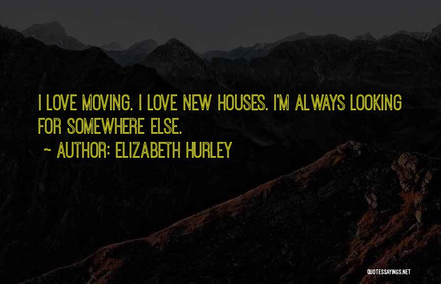 Moving Somewhere Else Quotes By Elizabeth Hurley