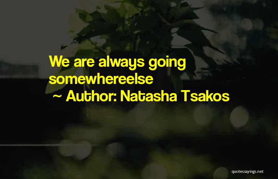 Moving Somewhere Else Quotes By Natasha Tsakos