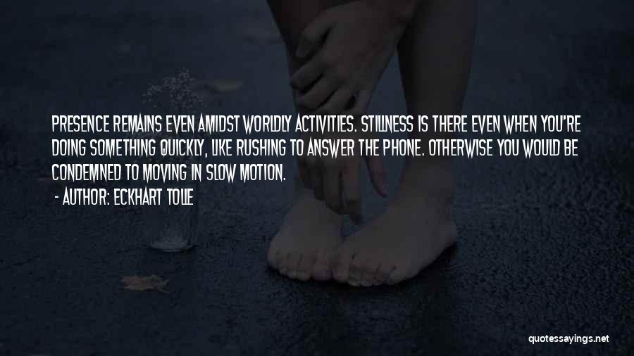 Moving Too Quickly Quotes By Eckhart Tolle