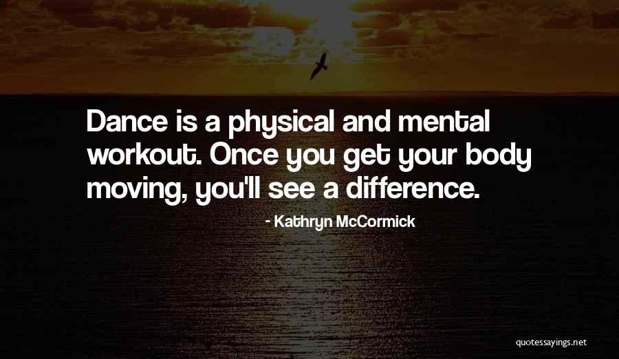 Moving Your Body Quotes By Kathryn McCormick Moving Your Body Quotes By Kathryn McCormick