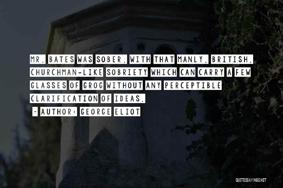 Mr Bates Quotes By George Eliot