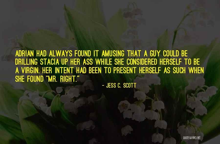 Mr Right Guy Quotes By Jess C. Scott Mr Right Guy Quotes By Jess C. Scott