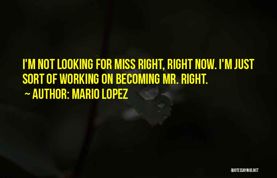 Mr Right Not Mr Right Now Quotes By Mario Lopez