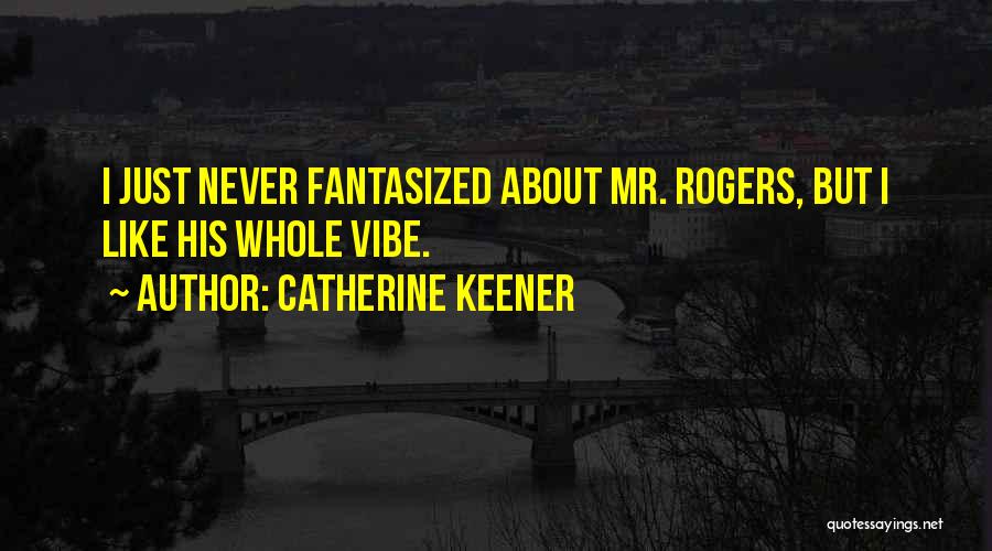 Mr Rogers Quotes By Catherine Keener