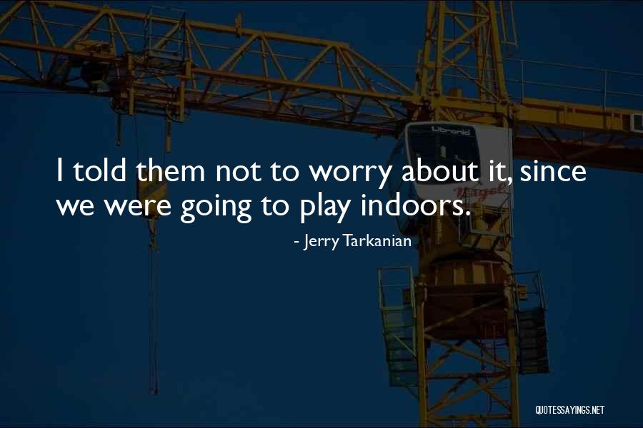 Mr. Tarkanian Quotes By Jerry Tarkanian Mr. Tarkanian Quotes By Jerry Tarkanian