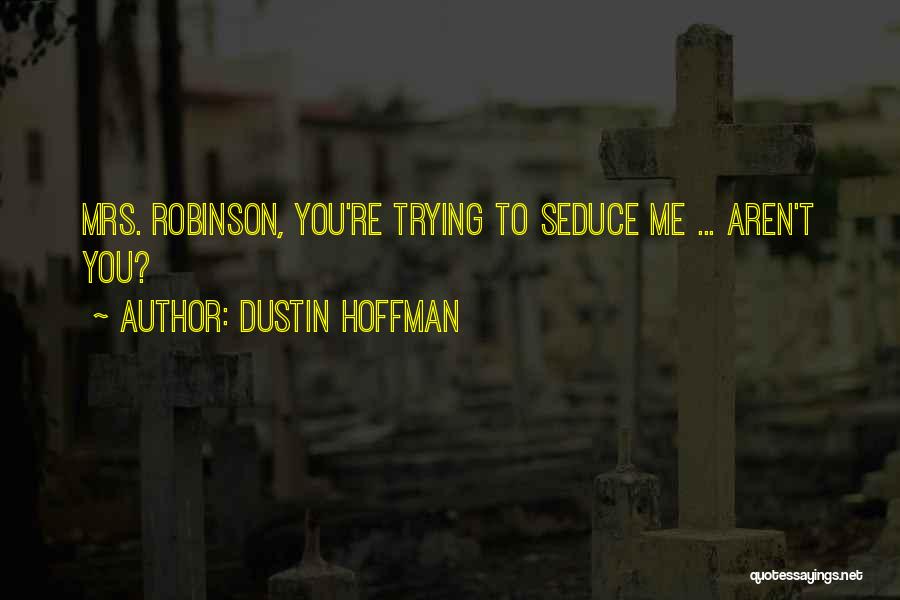 Mrs Robinson Quotes By Dustin Hoffman