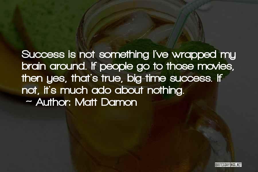Much Ado About Nothing Quotes By Matt Damon