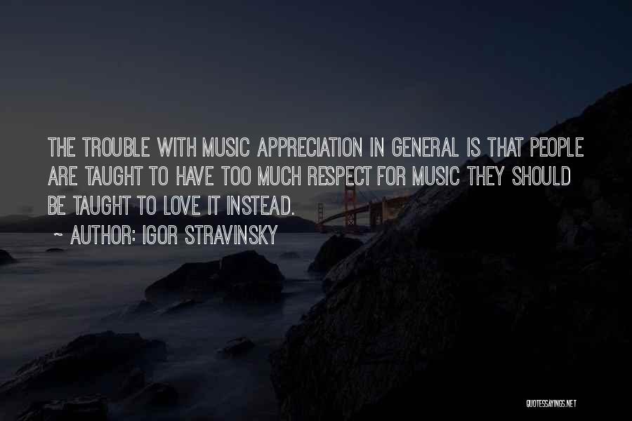 Much Appreciation Quotes By Igor Stravinsky