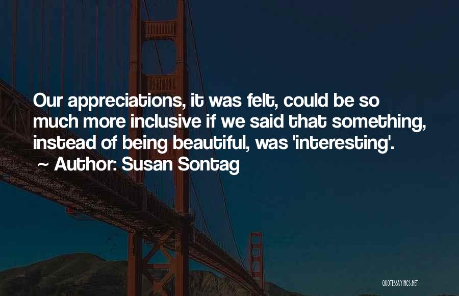 Much Appreciation Quotes By Susan Sontag