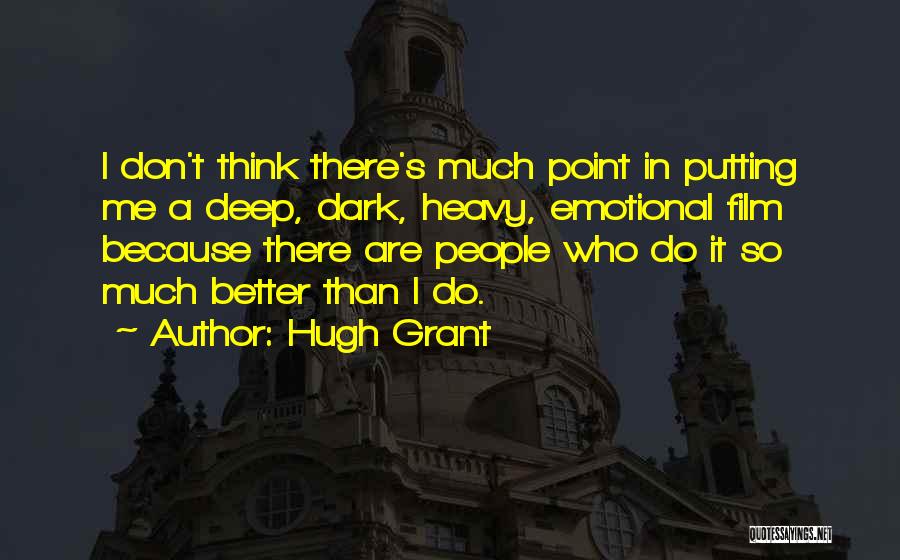 Much Better Quotes By Hugh Grant