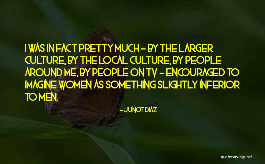 Much Larger Quotes By Junot Diaz Much Larger Quotes By Junot Diaz