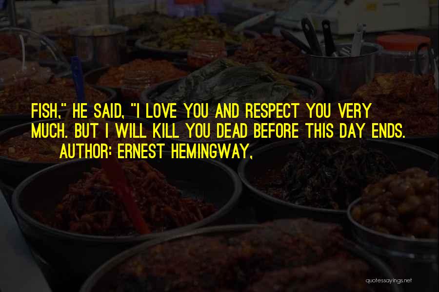 Much Love And Respect Quotes By Ernest Hemingway,