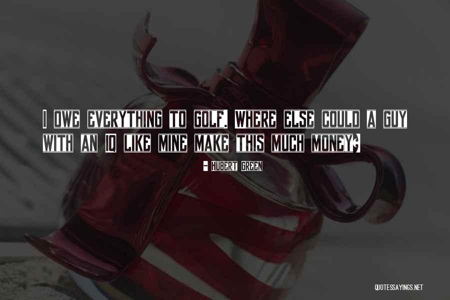 Much Money Quotes By Hubert Green Much Money Quotes By Hubert Green