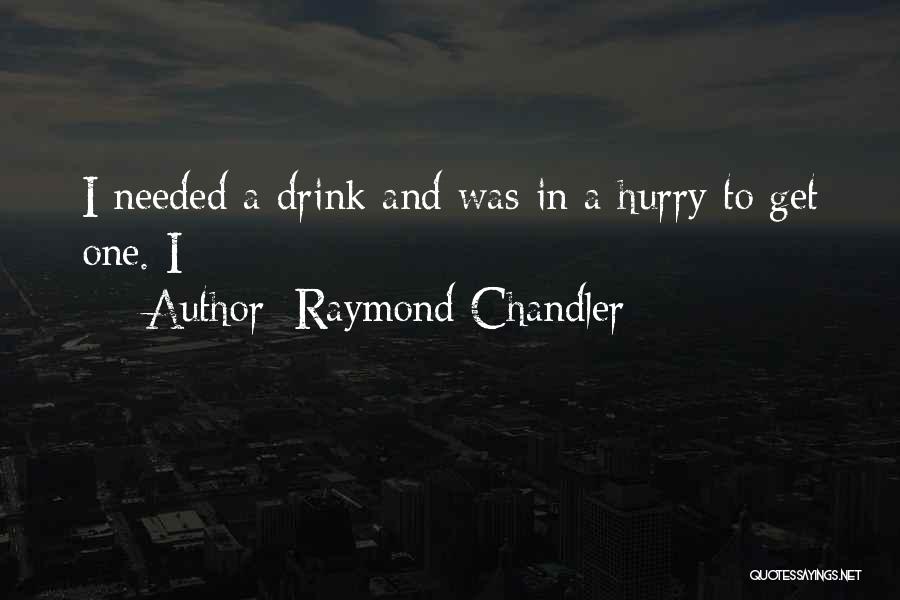 Much Needed Drink Quotes By Raymond Chandler