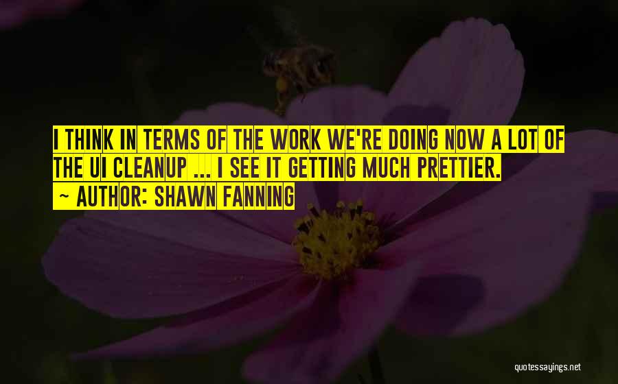 Much Work Quotes By Shawn Fanning