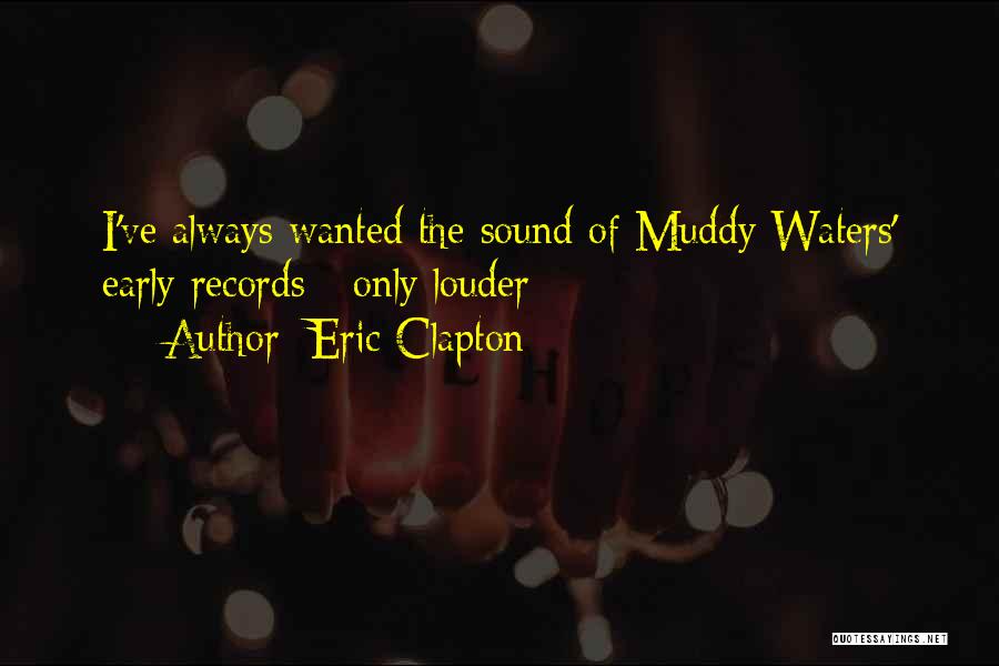 Muddy Water Quotes By Eric Clapton