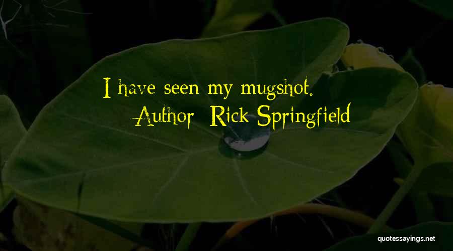 Mugshot Quotes By Rick Springfield