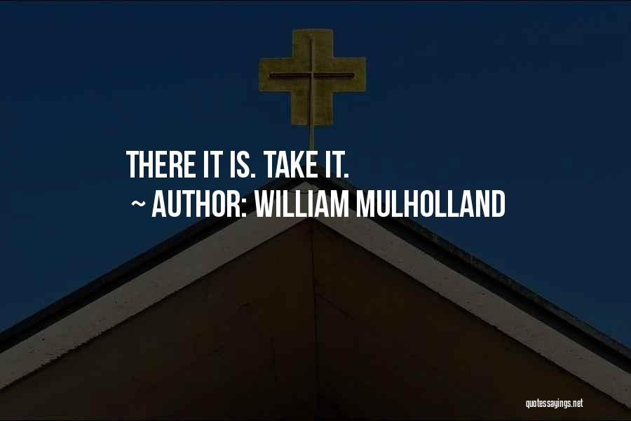 Mulholland Quotes By William Mulholland