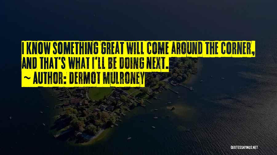 Mulroney Quotes By Dermot Mulroney