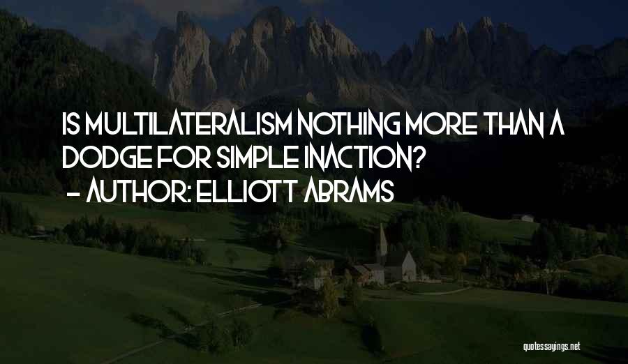 Multilateralism Quotes By Elliott Abrams