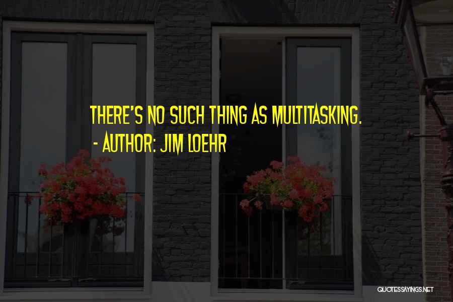 Multitasking Quotes By Jim Loehr