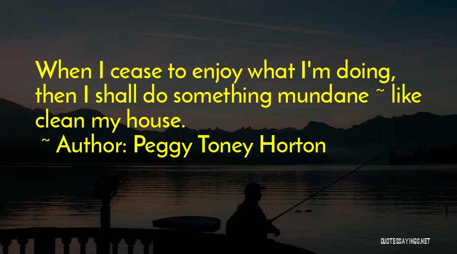 Mundane Quotes By Peggy Toney Horton