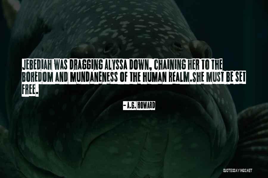 Mundaneness Quotes By A.G. Howard Mundaneness Quotes By A.G. Howard