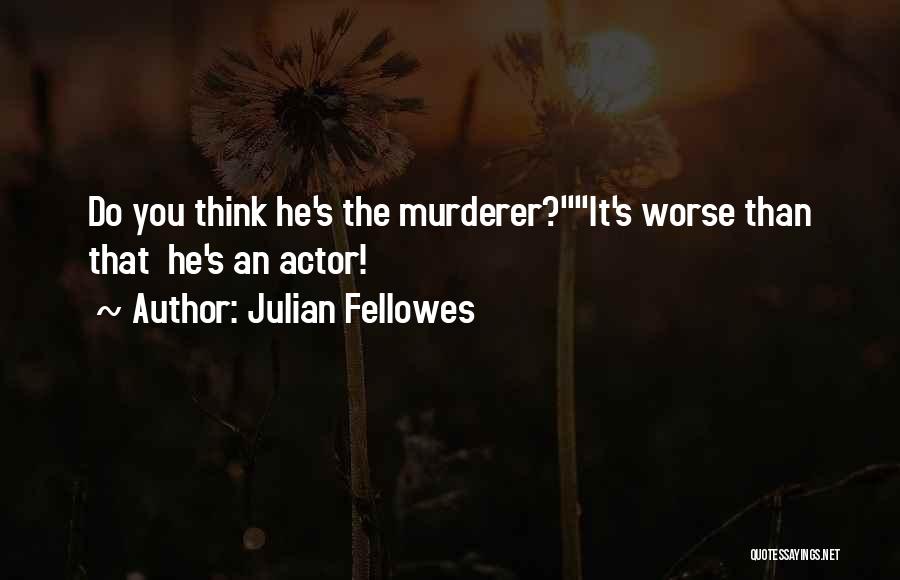 Murderers Quotes By Julian Fellowes