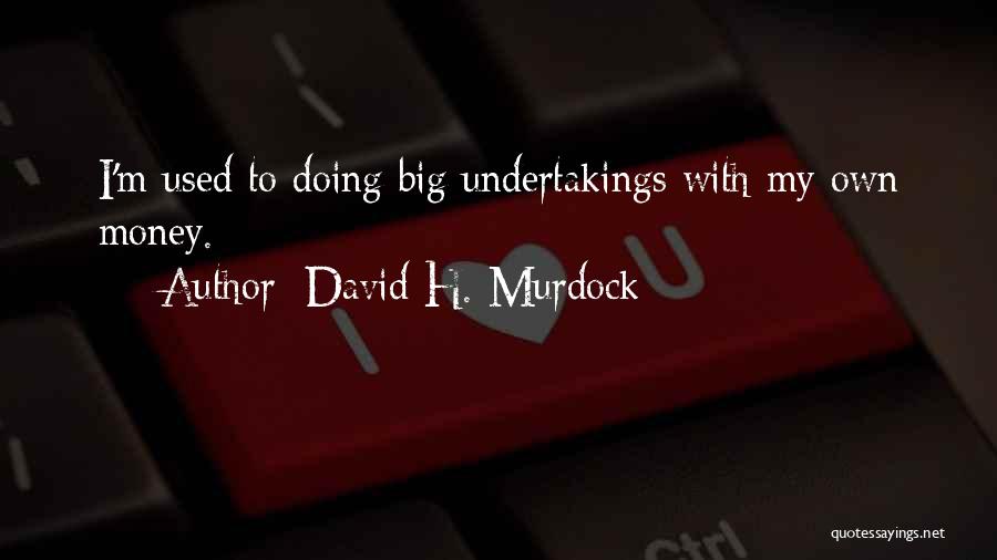 Murdock Quotes By David H. Murdock