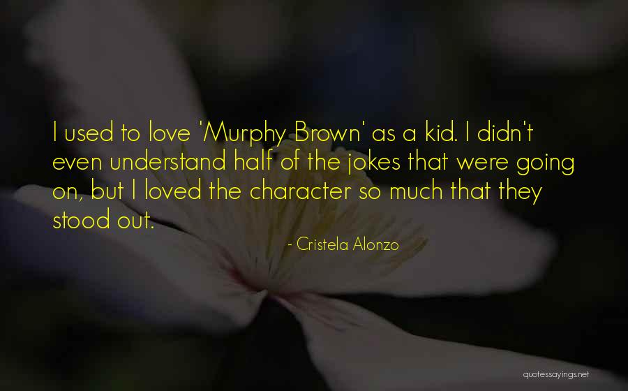 Murphy Brown Quotes By Cristela Alonzo Murphy Brown Quotes By Cristela Alonzo