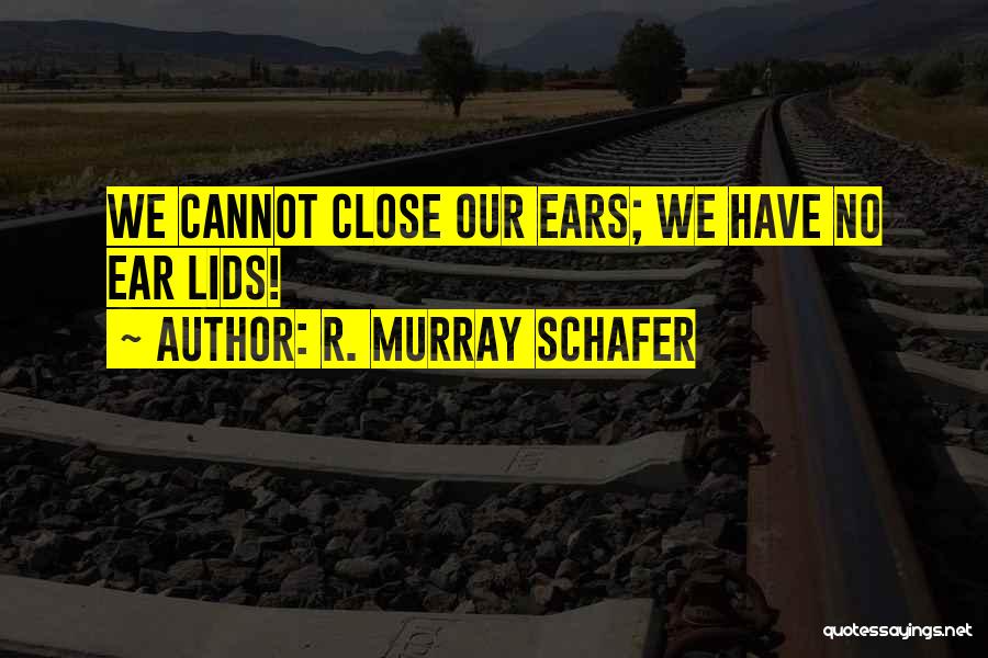 Murray Schafer Quotes By R. Murray Schafer