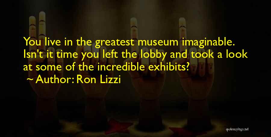 Museum Exhibits Quotes By Ron Lizzi