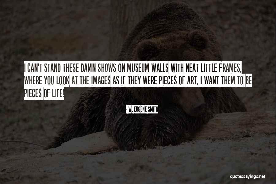Museums Art Quotes By W. Eugene Smith Museums Art Quotes By W. Eugene Smith