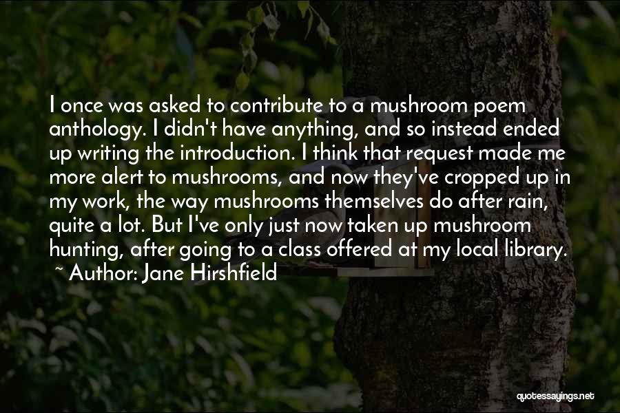 Mushroom Hunting Quotes By Jane Hirshfield