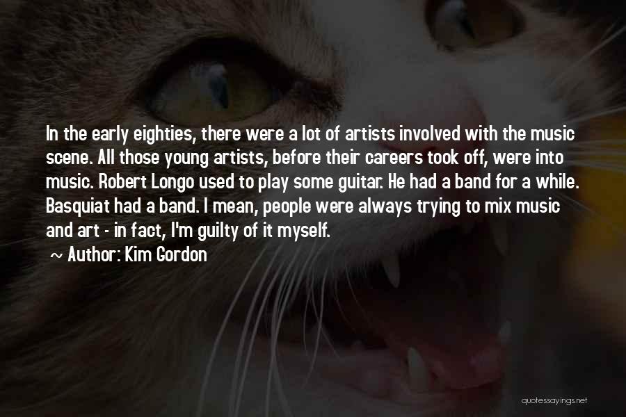 Music And Artists Quotes By Kim Gordon
