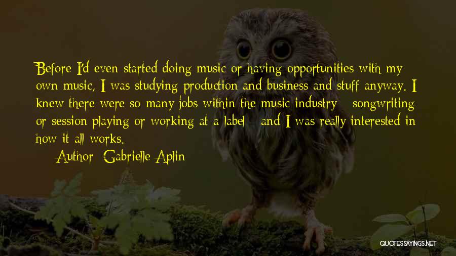 Music And Business Quotes By Gabrielle Aplin