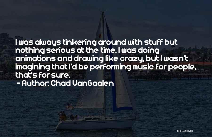 Music And Drawing Quotes By Chad VanGaalen