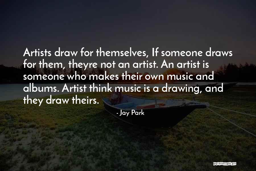 Music And Drawing Quotes By Jay Park Music And Drawing Quotes By Jay Park