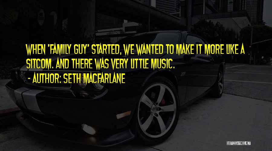 Music And Family Quotes By Seth MacFarlane